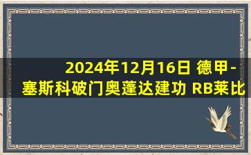 2024年12月16日 德甲-塞斯科破门奥蓬达建功 RB莱比锡2-1法兰克福